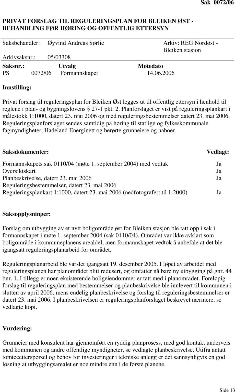 Formannskapet 14.06.2006 Innstilling: Privat forslag til reguleringsplan for Bleiken Øst legges ut til offentlig ettersyn i henhold til reglene i plan- og bygningslovens 27