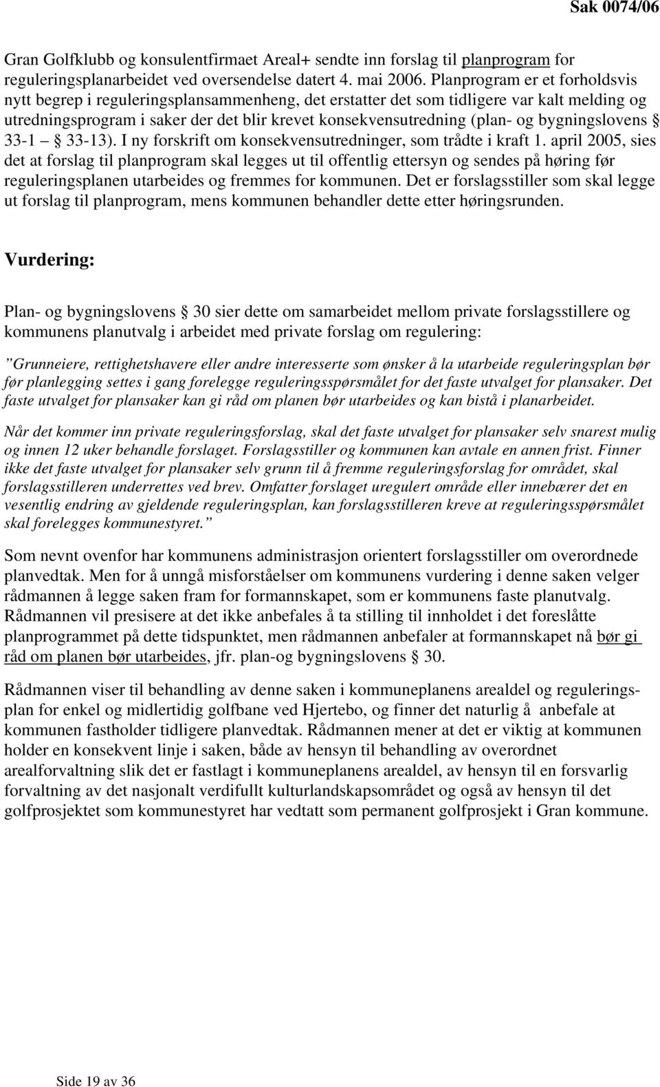 bygningslovens 33-1 33-13). I ny forskrift om konsekvensutredninger, som trådte i kraft 1.