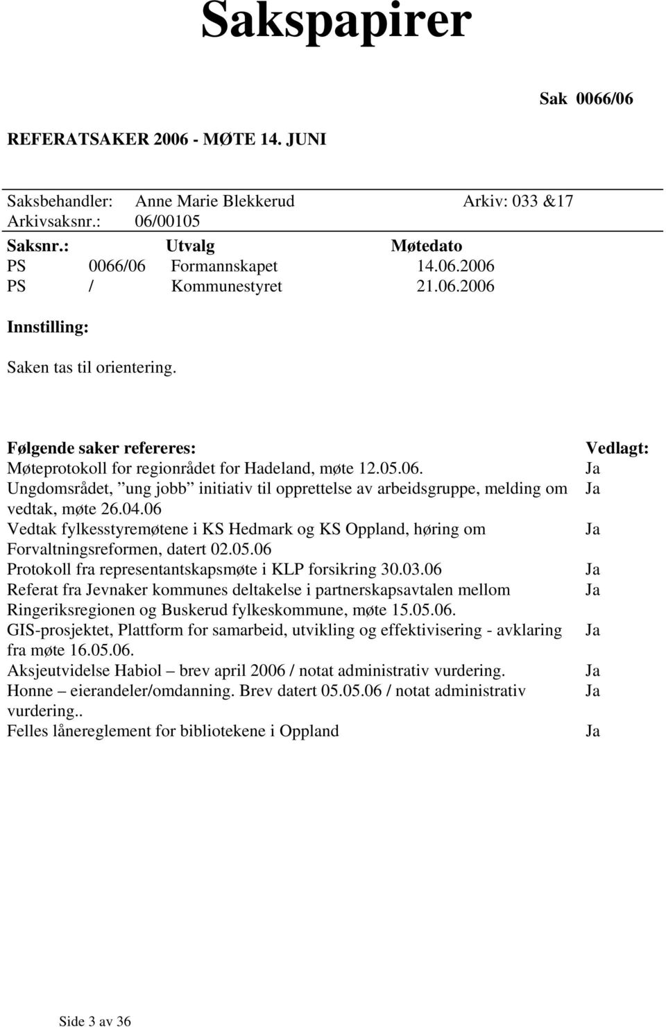 04.06 Vedtak fylkesstyremøtene i KS Hedmark og KS Oppland, høring om Forvaltningsreformen, datert 02.05.06 Protokoll fra representantskapsmøte i KLP forsikring 30.03.