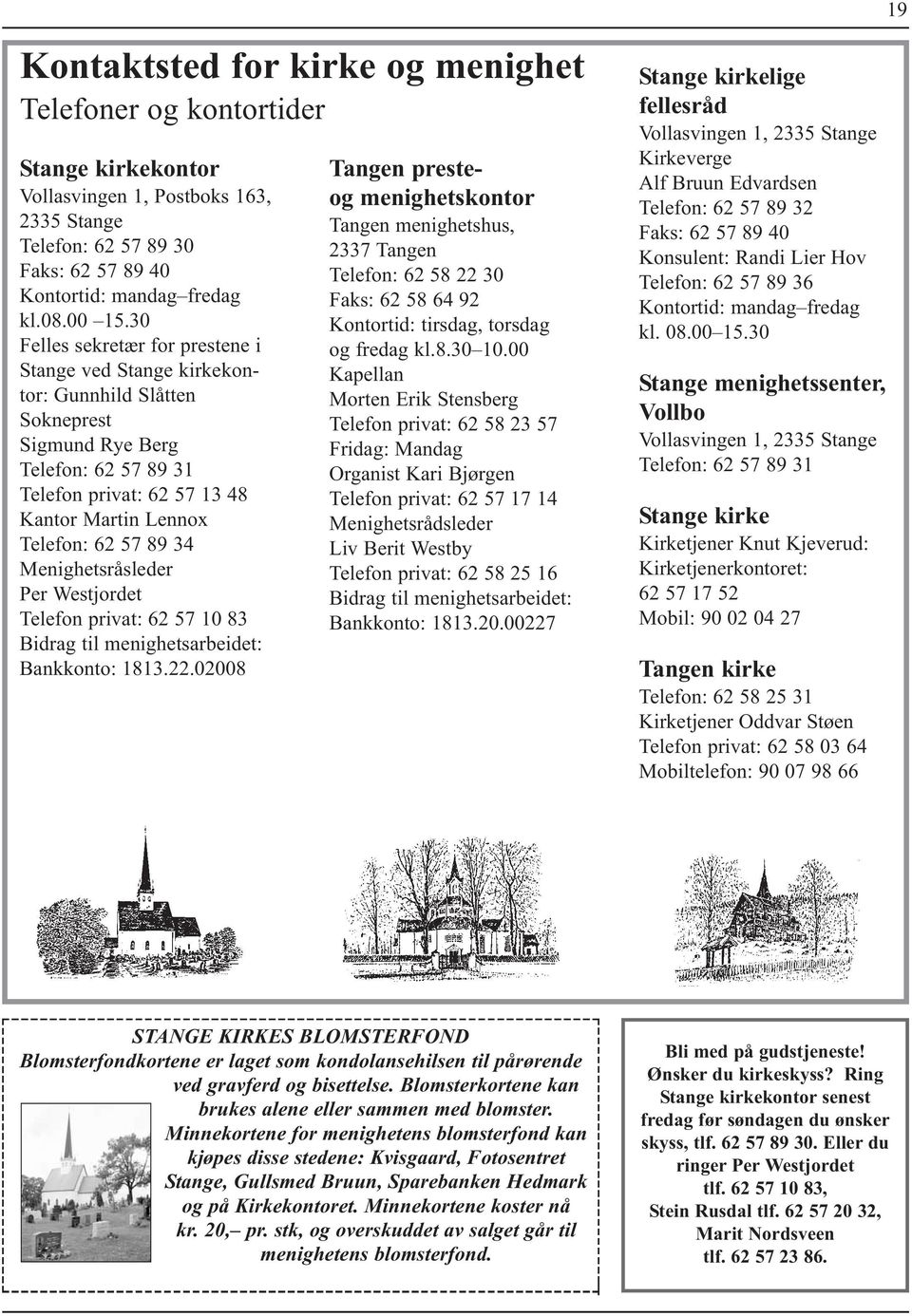 34 Menighetsråsleder Per Westjordet Telefon privat: 62 57 10 83 Bidrag til menighetsarbeidet: Bankkonto: 1813.22.