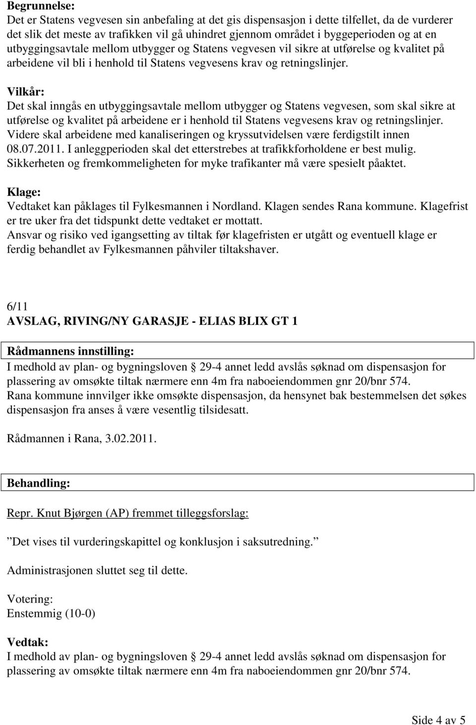 Vilkår: Det skal inngås en utbyggingsavtale mellom utbygger og Statens vegvesen, som skal sikre at utførelse og kvalitet på arbeidene er i henhold til Statens vegvesens krav og retningslinjer.