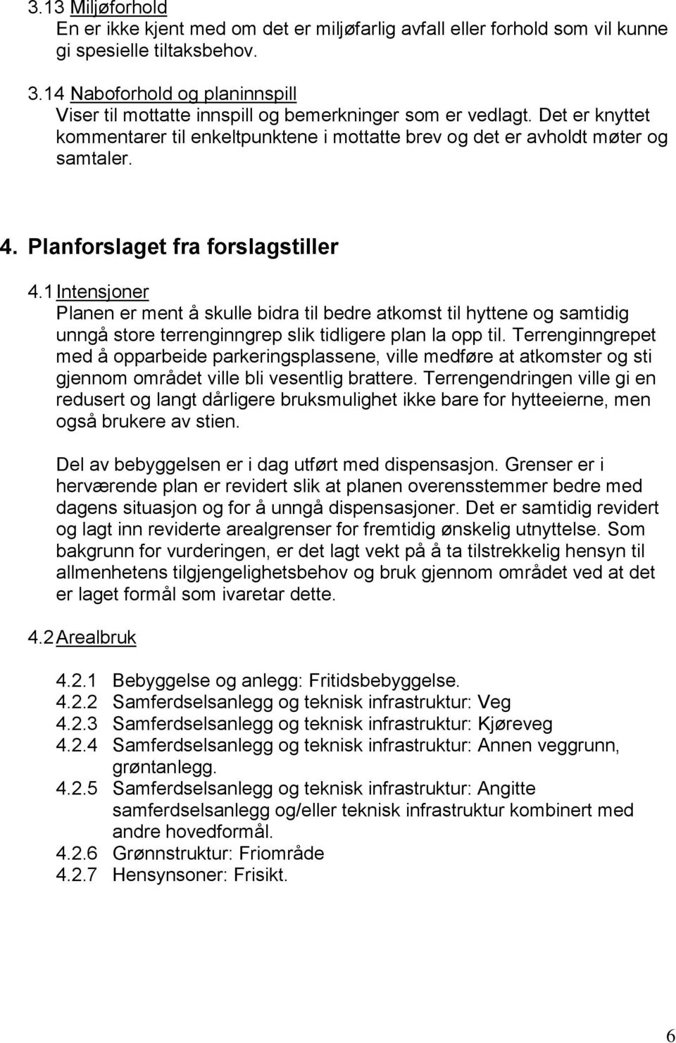 Planforslaget fra forslagstiller 4.1 Intensjoner Planen er ment å skulle bidra til bedre atkomst til hyttene og samtidig unngå store terrenginngrep slik tidligere plan la opp til.