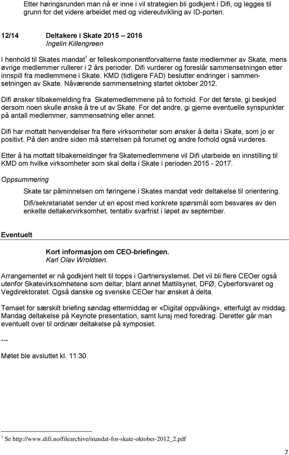 Difi vurderer og foreslår sammensetningen etter innspill fra medlemmene i Skate. KMD (tidligere FAD) beslutter endringer i sammensetningen av Skate. Nåværende sammensetning startet oktober 2012.