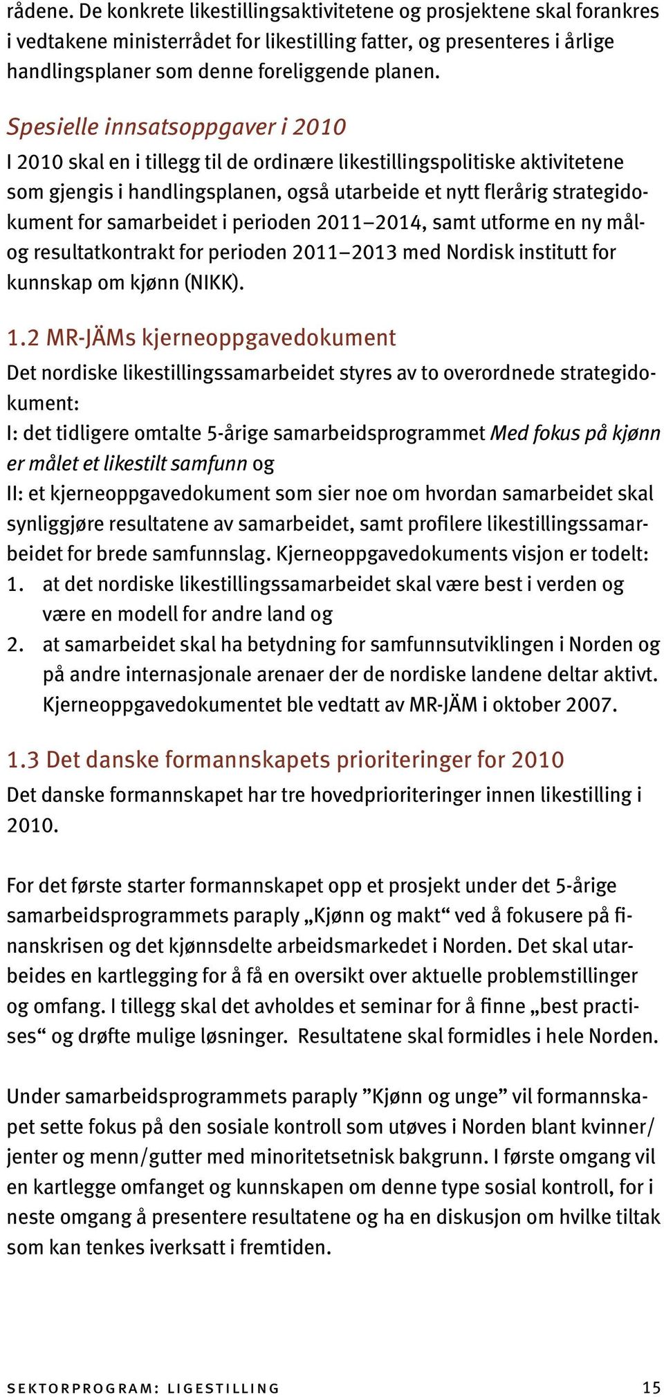 samarbeidet i perioden 2011 2014, samt utforme en ny målog resultatkontrakt for perioden 2011 2013 med Nordisk institutt for kunnskap om kjønn (NIKK). 1.