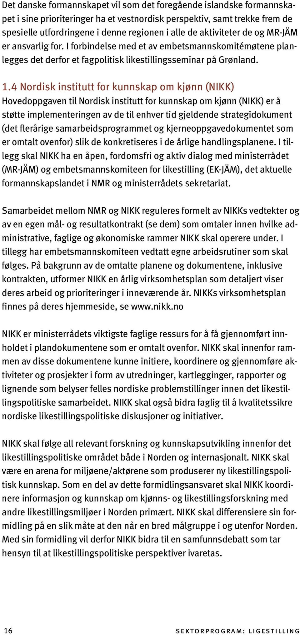 4 Nordisk institutt for kunnskap om kjønn (NIKK) Hovedoppgaven til Nordisk institutt for kunnskap om kjønn (NIKK) er å støtte implementeringen av de til enhver tid gjeldende strategidokument (det