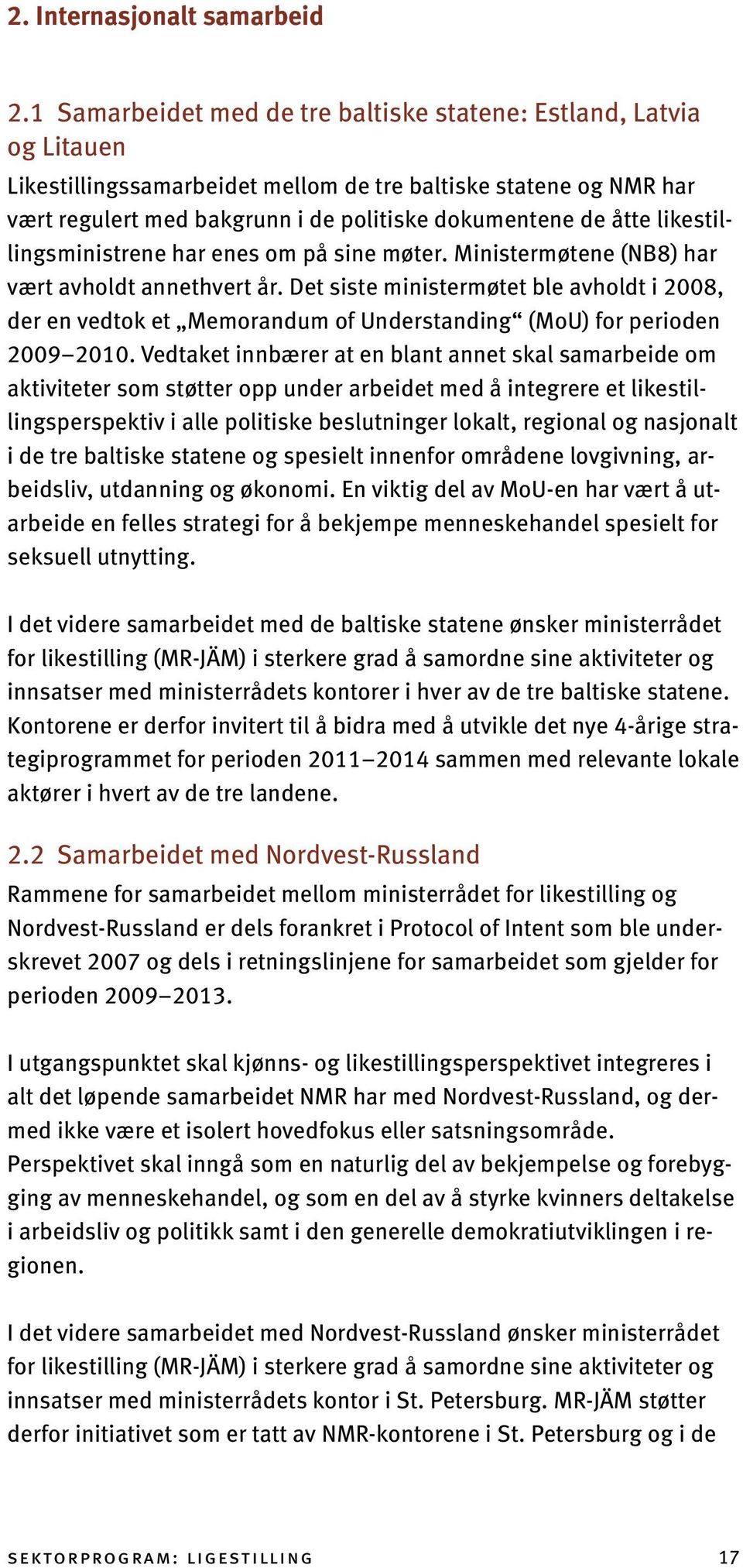 likestillingsministrene har enes om på sine møter. Ministermøtene (NB8) har vært avholdt annethvert år.