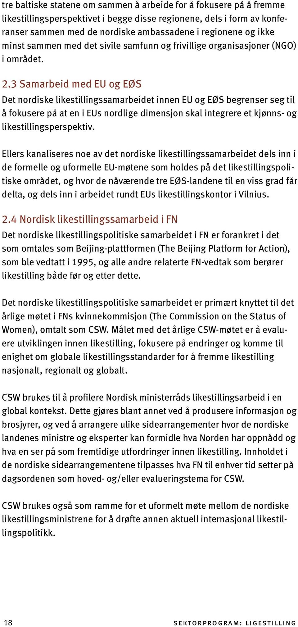 3 Samarbeid med EU og EØS Det nordiske likestillingssamarbeidet innen EU og EØS begrenser seg til å fokusere på at en i EUs nordlige dimensjon skal integrere et kjønns- og likestillingsperspektiv.