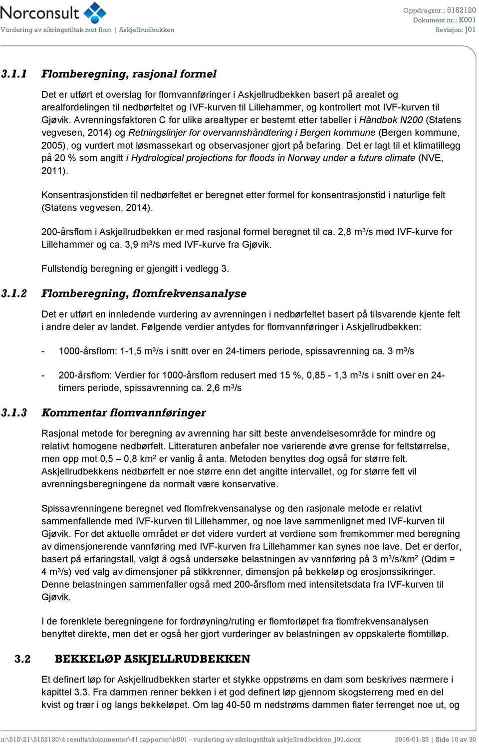 Avrenningsfaktoren C for ulike arealtyper er bestemt etter tabeller i Håndbok N200 (Statens vegvesen, 2014) og Retningslinjer for overvannshåndtering i Bergen kommune (Bergen kommune, 2005), og