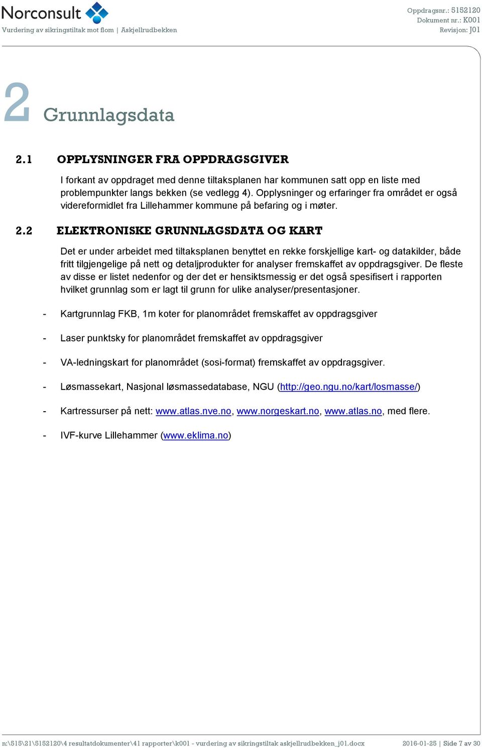 2 ELEKTRONISKE GRUNNLAGSDATA OG KART Det er under arbeidet med tiltaksplanen benyttet en rekke forskjellige kart- og datakilder, både fritt tilgjengelige på nett og detaljprodukter for analyser