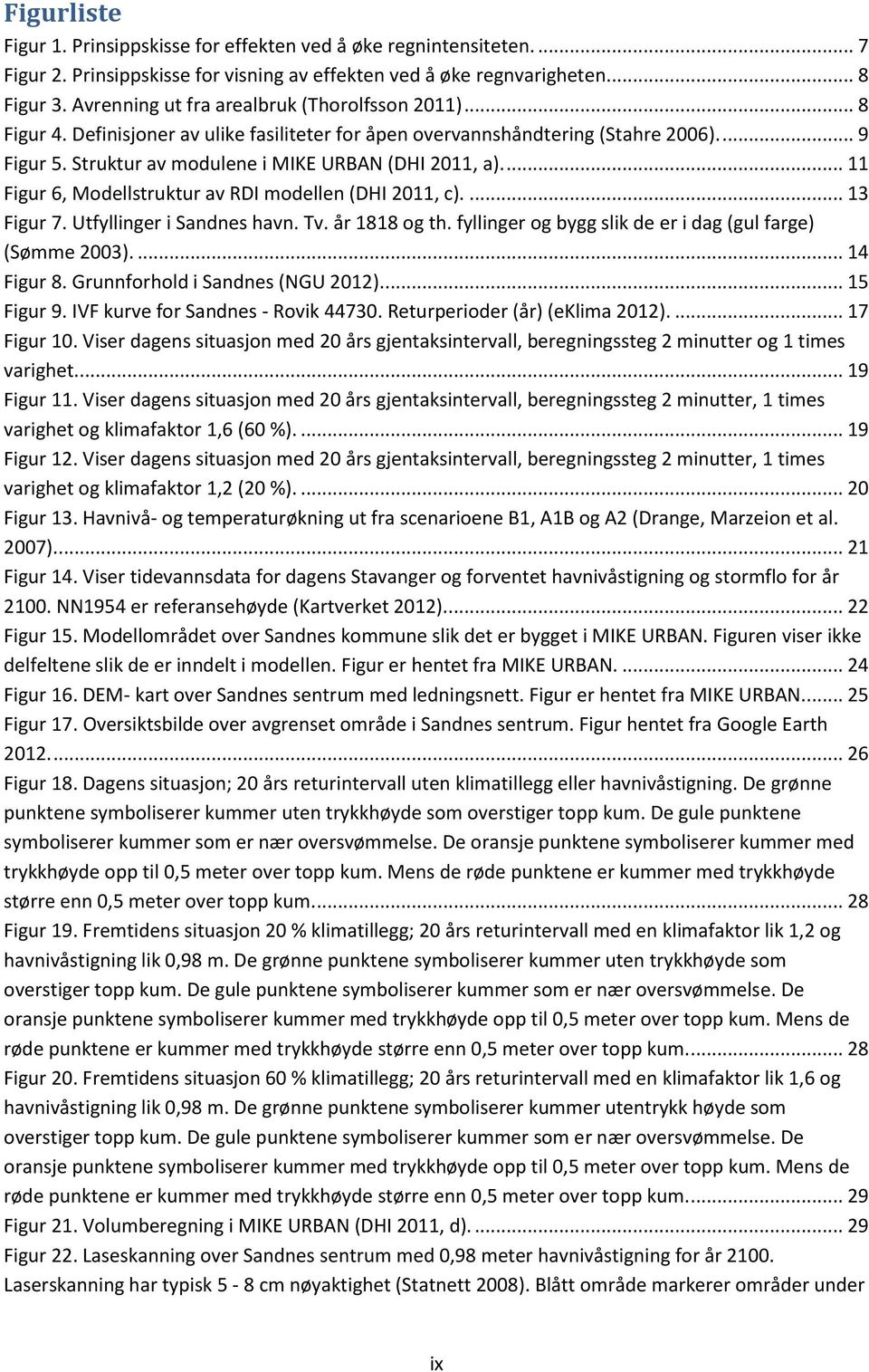 ... 11 Figur 6, Modellstruktur av RDI modellen (DHI 2011, c).... 13 Figur 7. Utfyllinger i Sandnes havn. Tv. år 1818 og th. fyllinger og bygg slik de er i dag (gul farge) (Sømme 2003).... 14 Figur 8.