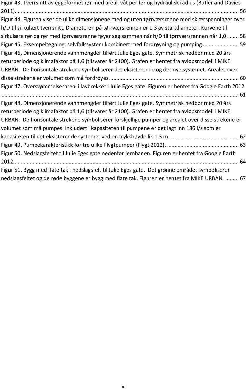 Kurvene til sirkulære rør og rør med tørrværsrenne føyer seg sammen når h/d til tørrværsrennen når 1,0.... 58 Figur 45. Eksempeltegning; selvfallssystem kombinert med fordrøyning og pumping.