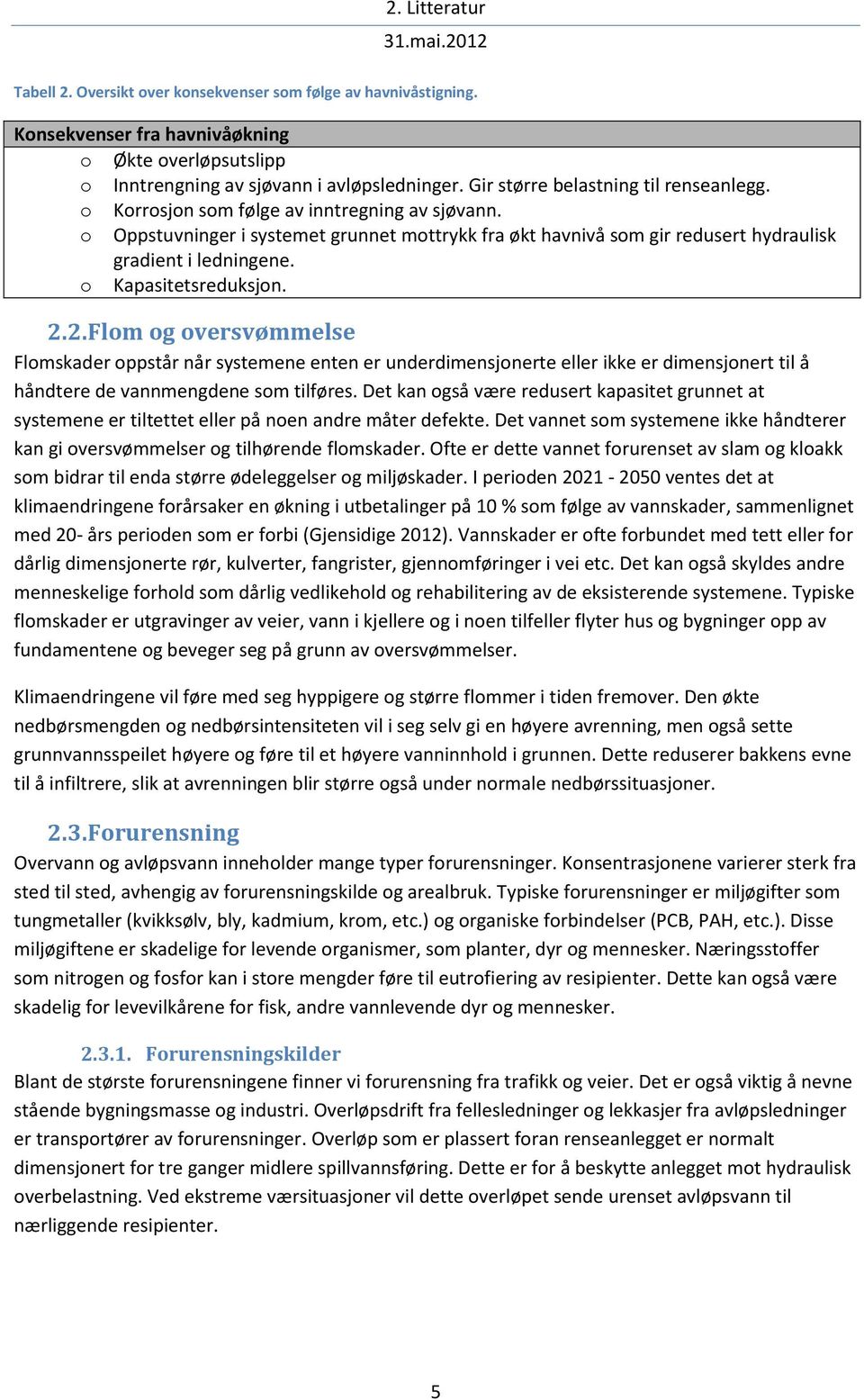 o Kapasitetsreduksjon. 2.2. Flom og oversvømmelse Flomskader oppstår når systemene enten er underdimensjonerte eller ikke er dimensjonert til å håndtere de vannmengdene som tilføres.