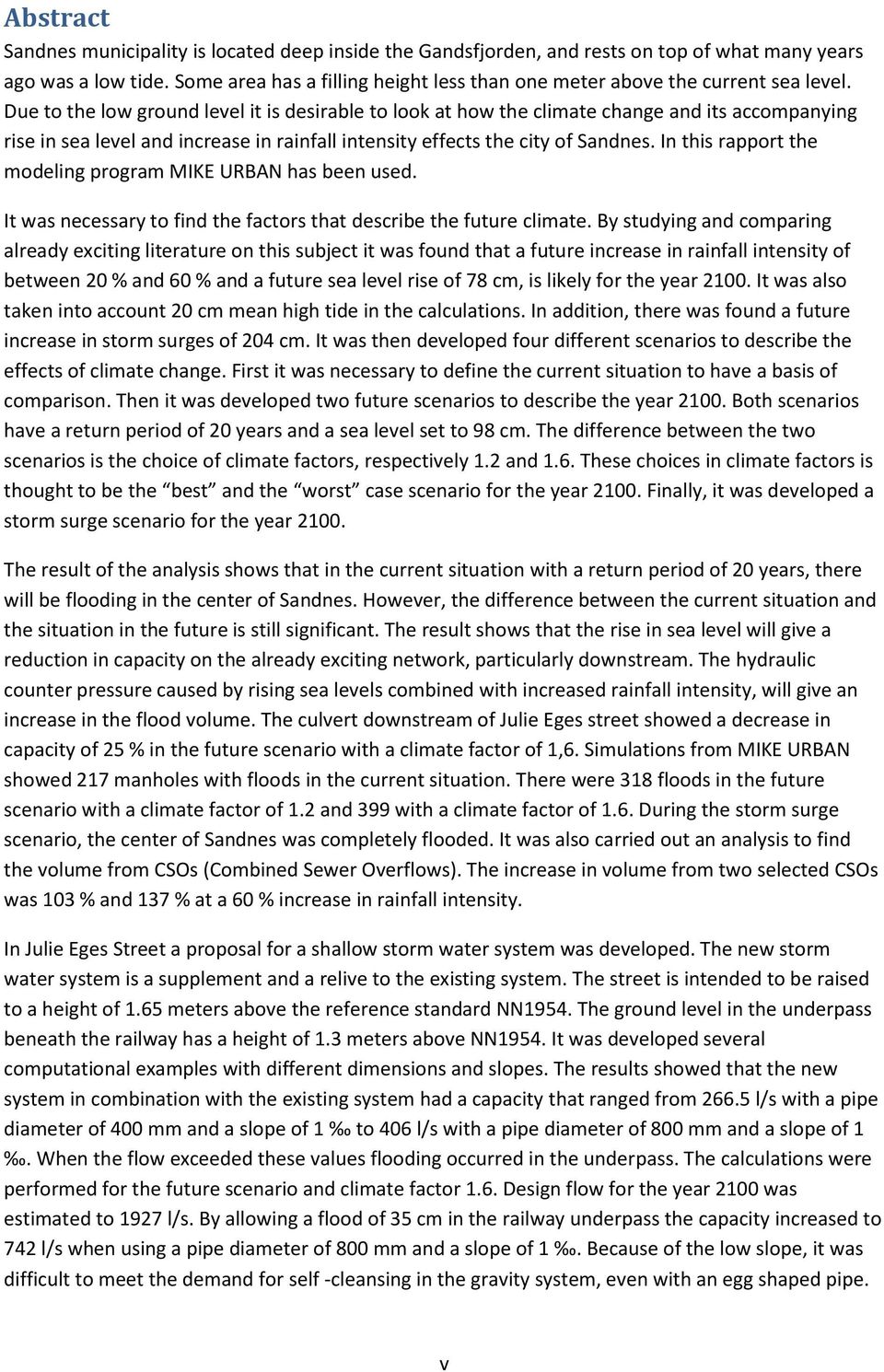 Due to the low ground level it is desirable to look at how the climate change and its accompanying rise in sea level and increase in rainfall intensity effects the city of Sandnes.