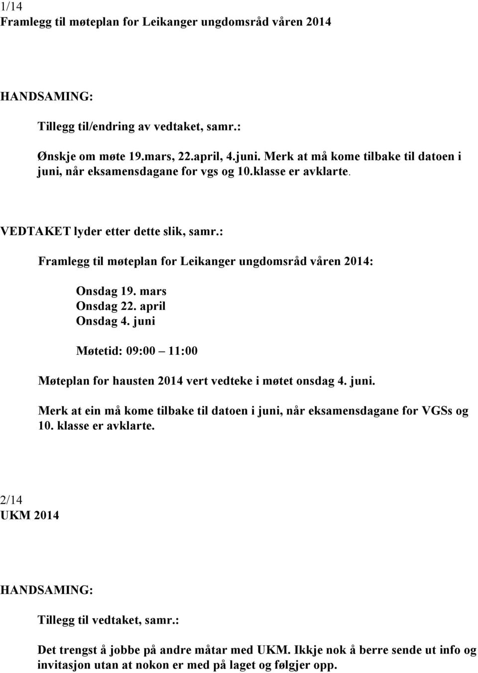 mars Onsdag 22. april Onsdag 4. juni Møtetid: 09:00 11:00 Møteplan for hausten 2014 vert vedteke i møtet onsdag 4. juni. Merk at ein må kome tilbake til datoen i juni, når eksamensdagane for VGSs og 10.