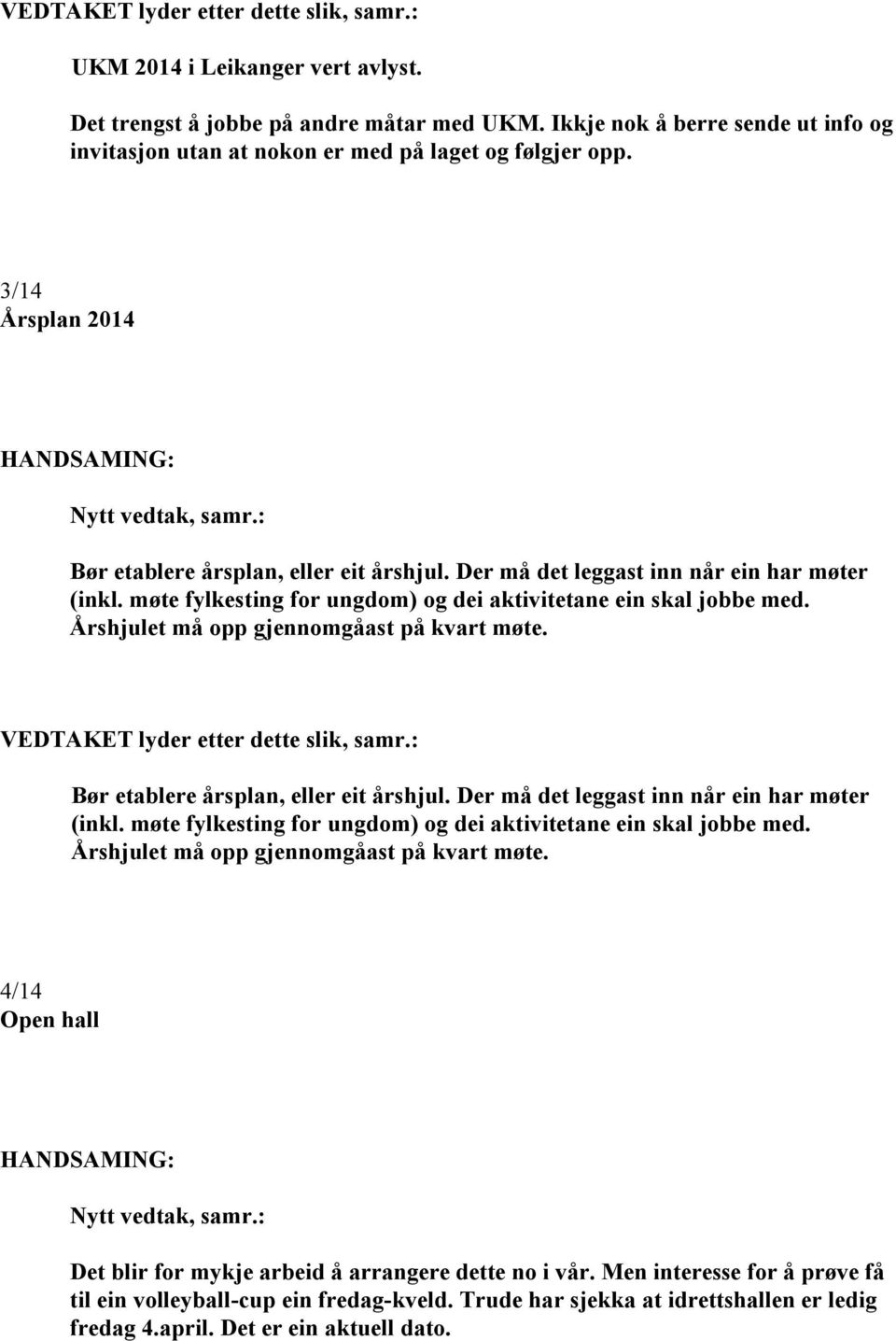 Årshjulet må opp gjennomgåast på kvart møte. Bør etablere årsplan, eller eit årshjul. Der må det leggast inn når ein har møter (inkl.