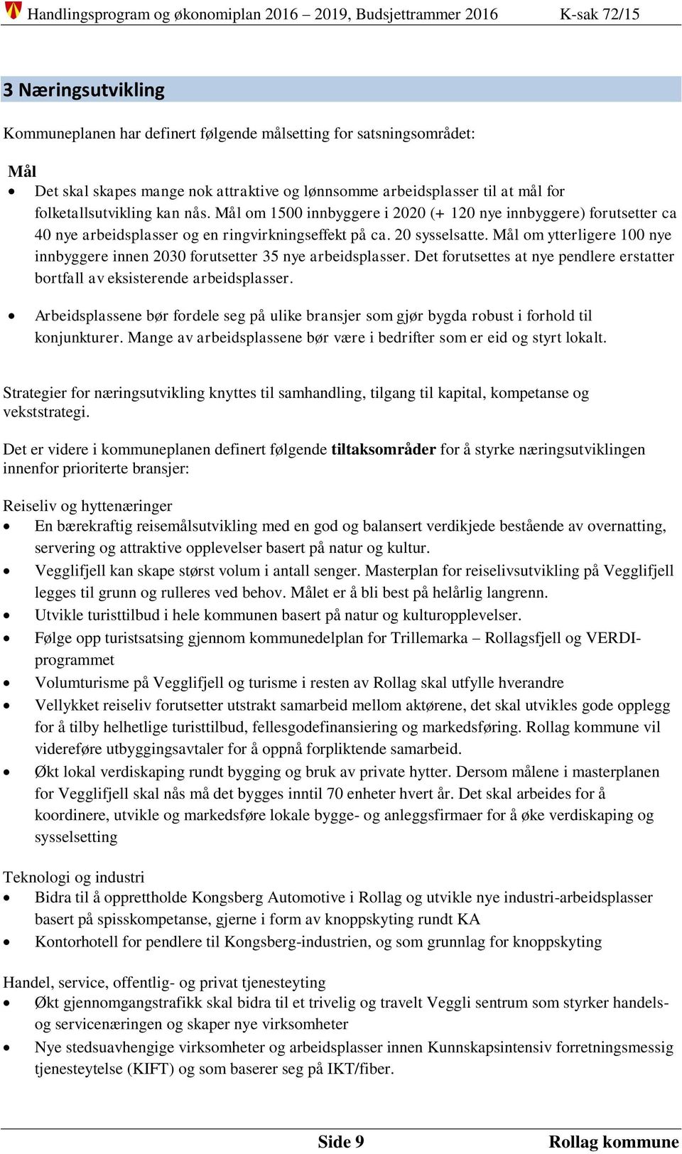 Mål om ytterligere 100 nye innbyggere innen 2030 forutsetter 35 nye arbeidsplasser. Det forutsettes at nye pendlere erstatter bortfall av eksisterende arbeidsplasser.