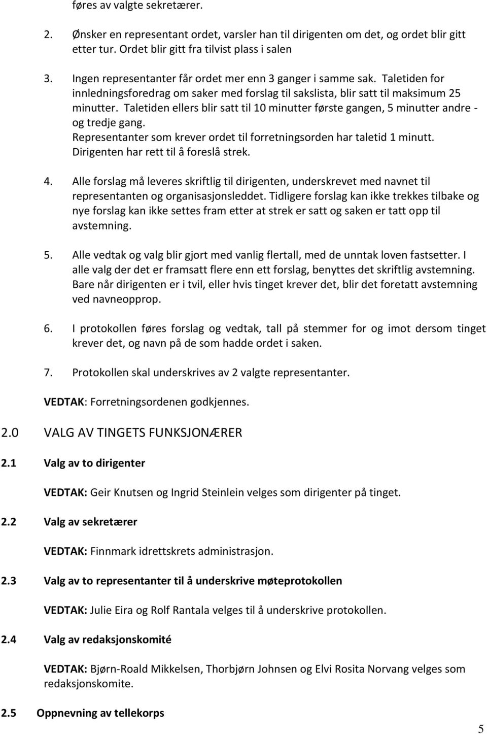 Taletiden ellers blir satt til 10 minutter første gangen, 5 minutter andre - og tredje gang. Representanter som krever ordet til forretningsorden har taletid 1 minutt.