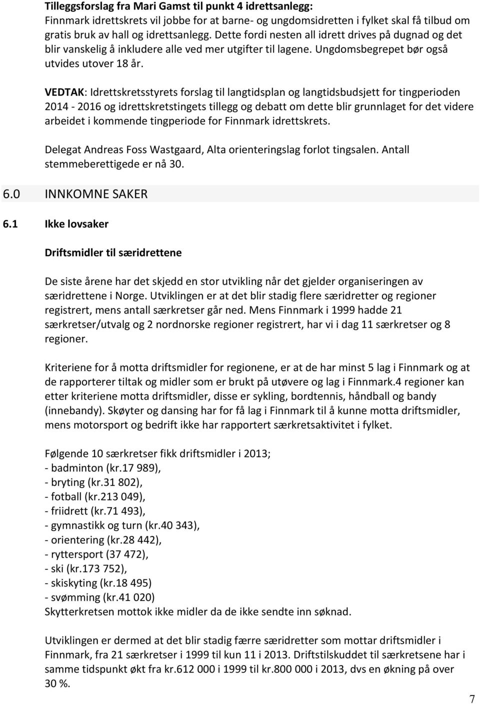 VEDTAK: Idrettskretsstyrets forslag til langtidsplan og langtidsbudsjett for tingperioden 2014-2016 og idrettskretstingets tillegg og debatt om dette blir grunnlaget for det videre arbeidet i