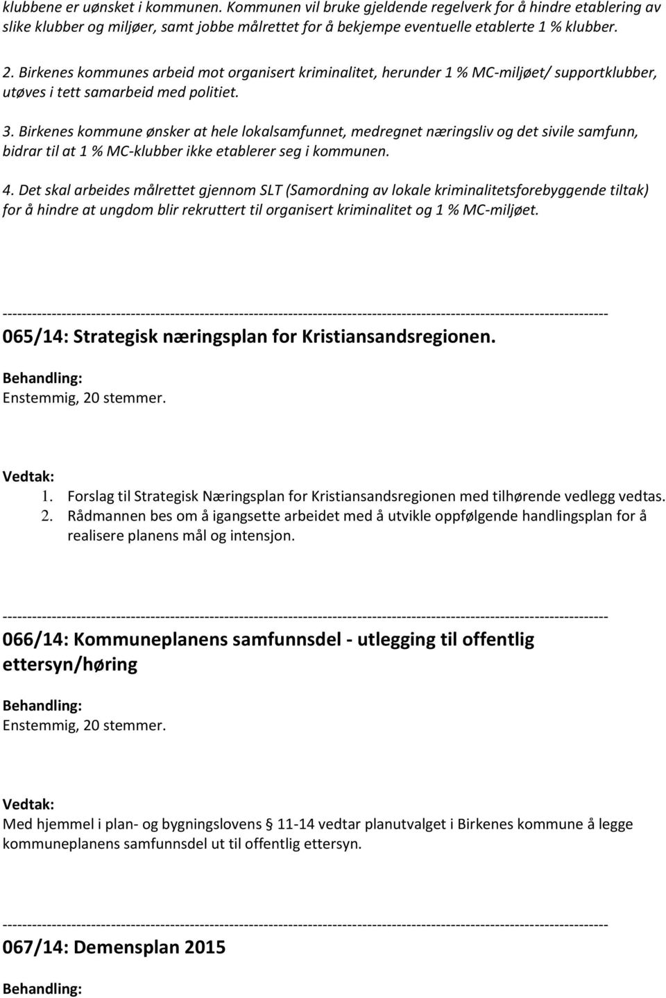 Birkenes kommune ønsker at hele lokalsamfunnet, medregnet næringsliv og det sivile samfunn, bidrar til at 1 % MC-klubber ikke etablerer seg i kommunen. 4.