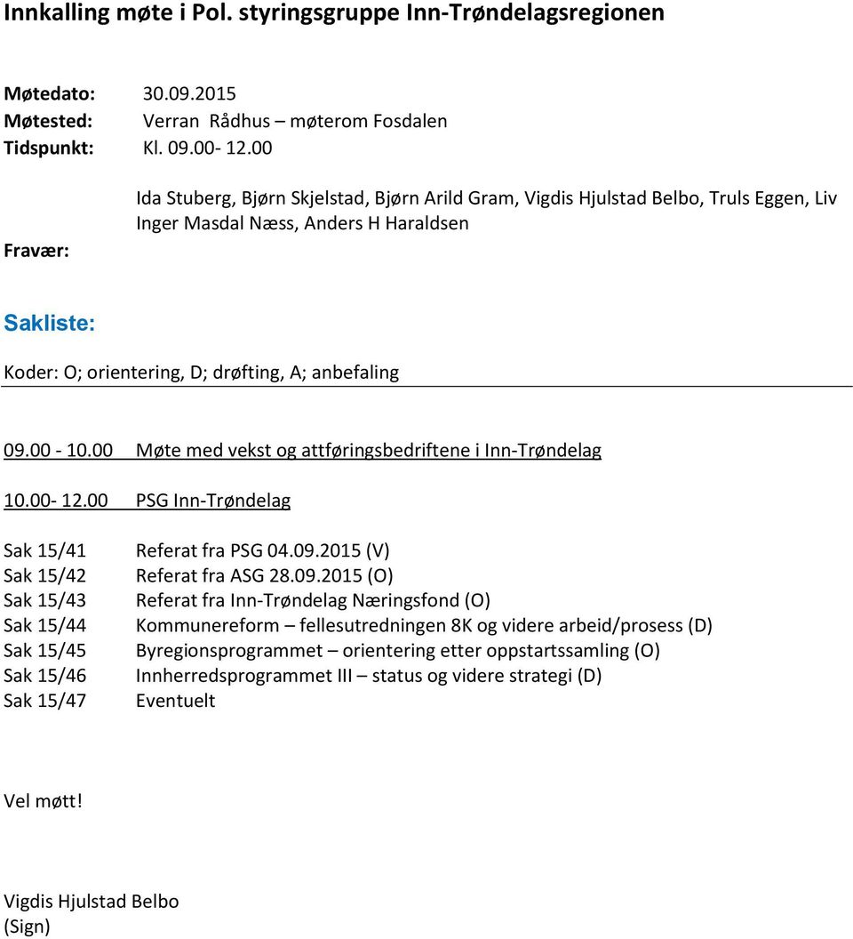 00-10.00 Møte med vekst og attføringsbedriftene i Inn-Trøndelag 10.00-12.00 PSG Inn-Trøndelag Sak 15/41 Sak 15/42 Sak 15/43 Sak 15/44 Sak 15/45 Sak 15/46 Sak 15/47 Referat fra PSG 04.09.