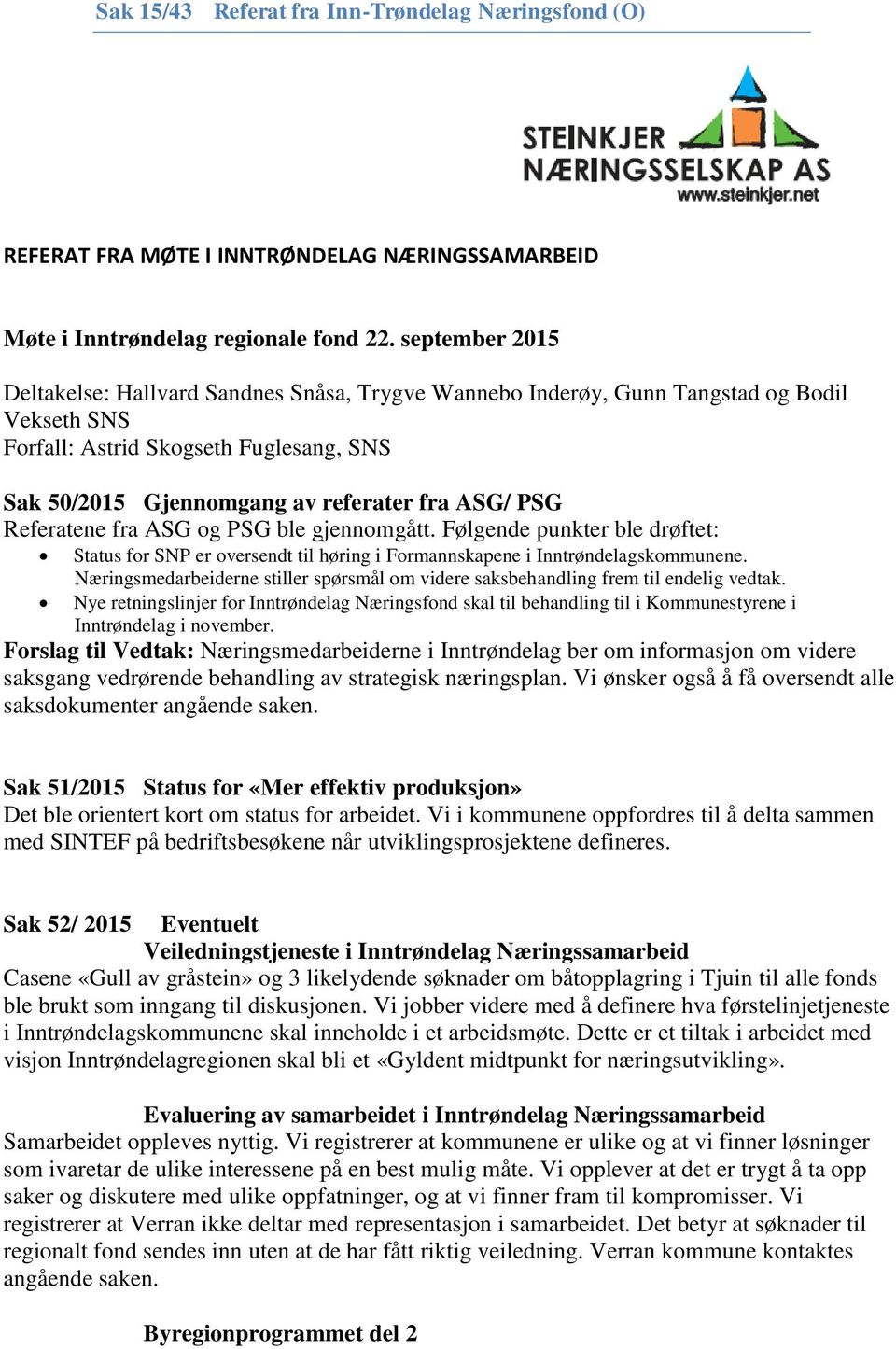 Referatene fra ASG og PSG ble gjennomgått. Følgende punkter ble drøftet: Status for SNP er oversendt til høring i Formannskapene i Inntrøndelagskommunene.