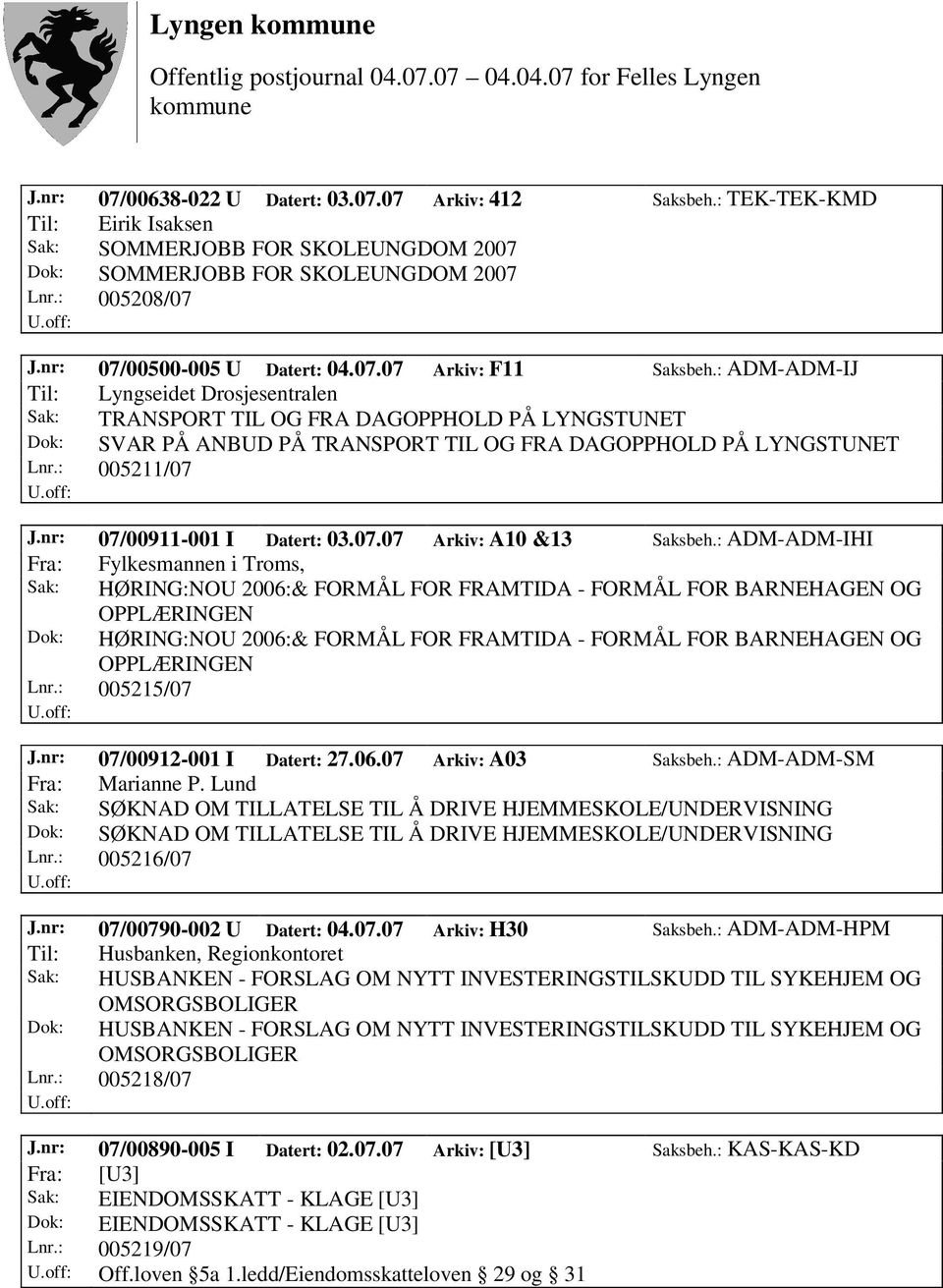 : ADM-ADM-IJ Til: Lyngseidet Drosjesentralen Sak: TRANSPORT TIL OG FRA DAGOPPHOLD PÅ LYNGSTUNET Dok: SVAR PÅ ANBUD PÅ TRANSPORT TIL OG FRA DAGOPPHOLD PÅ LYNGSTUNET Lnr.: 005211/07 J.