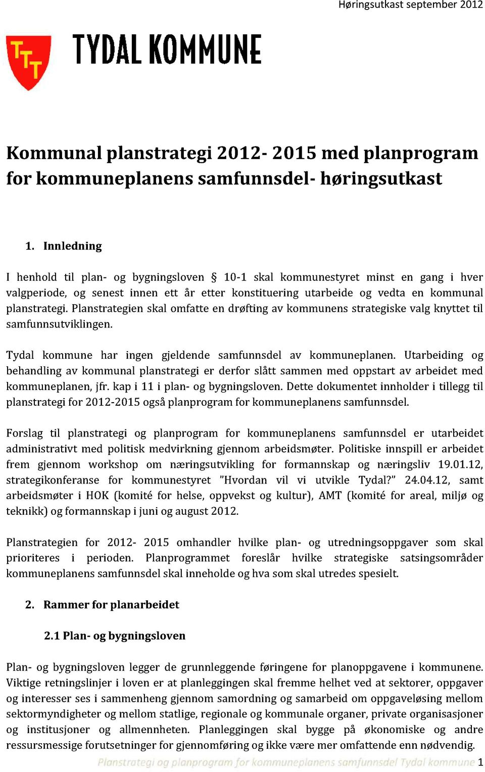 Planstrategien skal omfatte en drøfting av kommunens strategiske valg knyttet til samfunnsutviklingen. Tydal kommune har ingen gjeldende samfunnsdel av kommuneplanen.