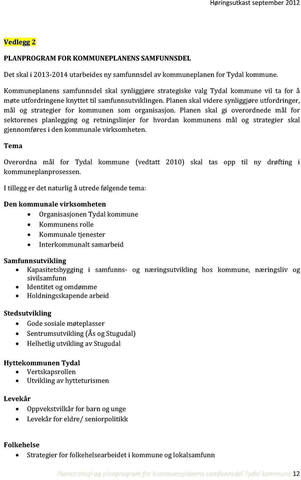 Planenskal videre synliggjøre utfordringer, mål og strategier for kommunen som organisasjon.