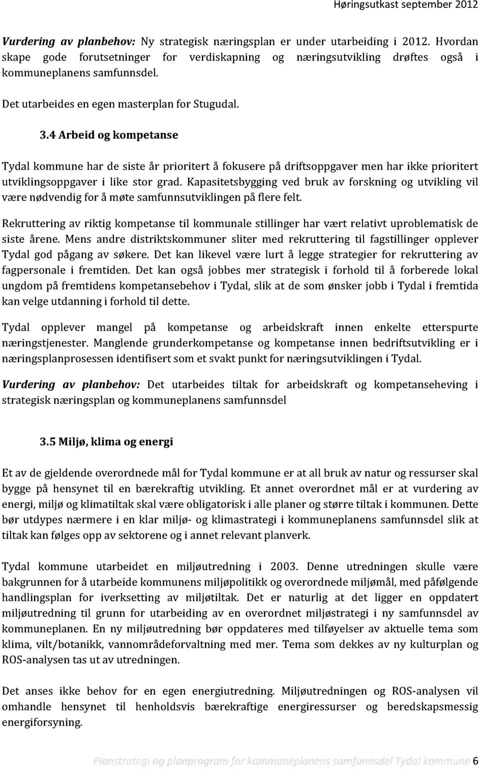 4 Arbeid og kompetanse Tydal kommune har de siste år prioritert å fokusere på driftsoppgaver men har ikke prioritert utvikli ngsoppgaver i like stor grad.