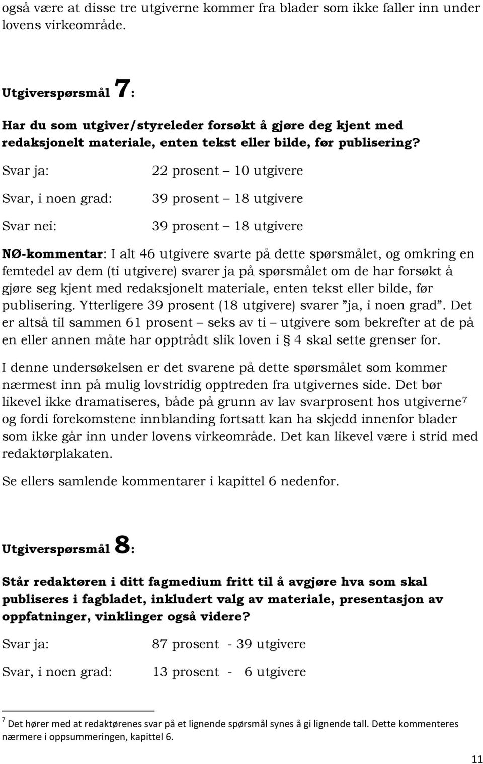 Svar ja: Svar, i noen grad: Svar nei: 22 prosent 10 utgivere 39 prosent 18 utgivere 39 prosent 18 utgivere NØ-kommentar: I alt 46 utgivere svarte på dette spørsmålet, og omkring en femtedel av dem