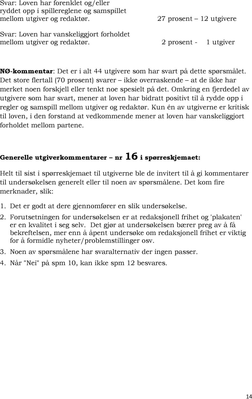 Det store flertall (70 prosent) svarer ikke overraskende at de ikke har merket noen forskjell eller tenkt noe spesielt på det.