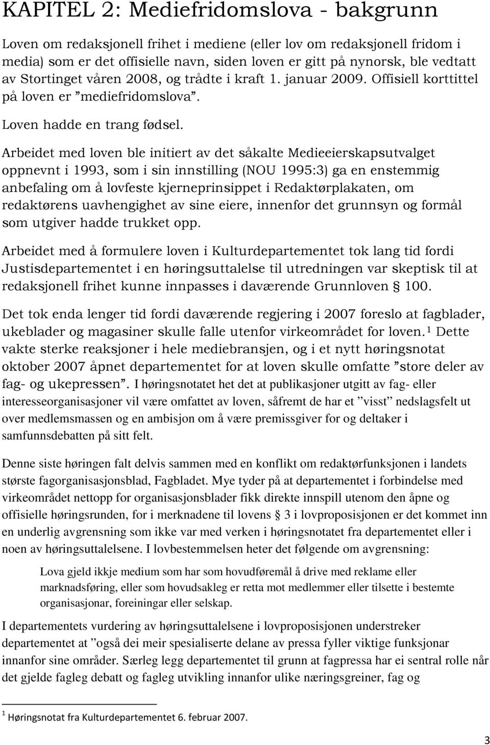 Arbeidet med loven ble initiert av det såkalte Medieeierskapsutvalget oppnevnt i 1993, som i sin innstilling (NOU 1995:3) ga en enstemmig anbefaling om å lovfeste kjerneprinsippet i Redaktørplakaten,