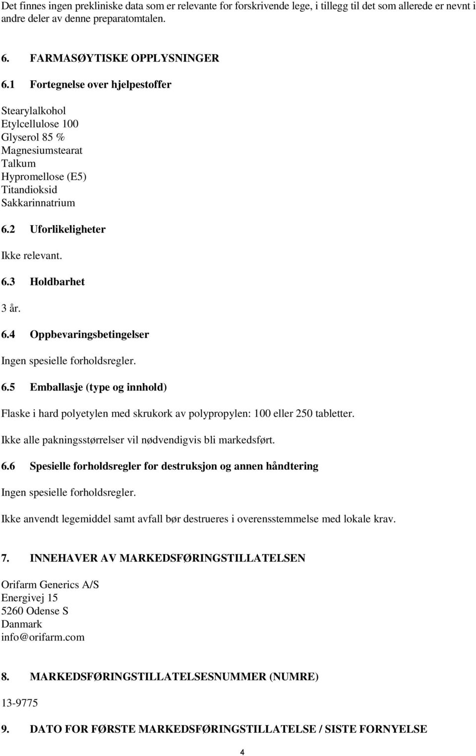 6.4 Oppbevaringsbetingelser Ingen spesielle forholdsregler. 6.5 Emballasje (type og innhold) Flaske i hard polyetylen med skrukork av polypropylen: 100 eller 250 tabletter.