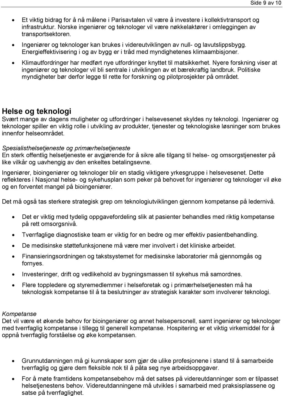 Energieffektivisering i og av bygg er i tråd med myndighetenes klimaambisjoner. Klimautfordringer har medført nye utfordringer knyttet til matsikkerhet.