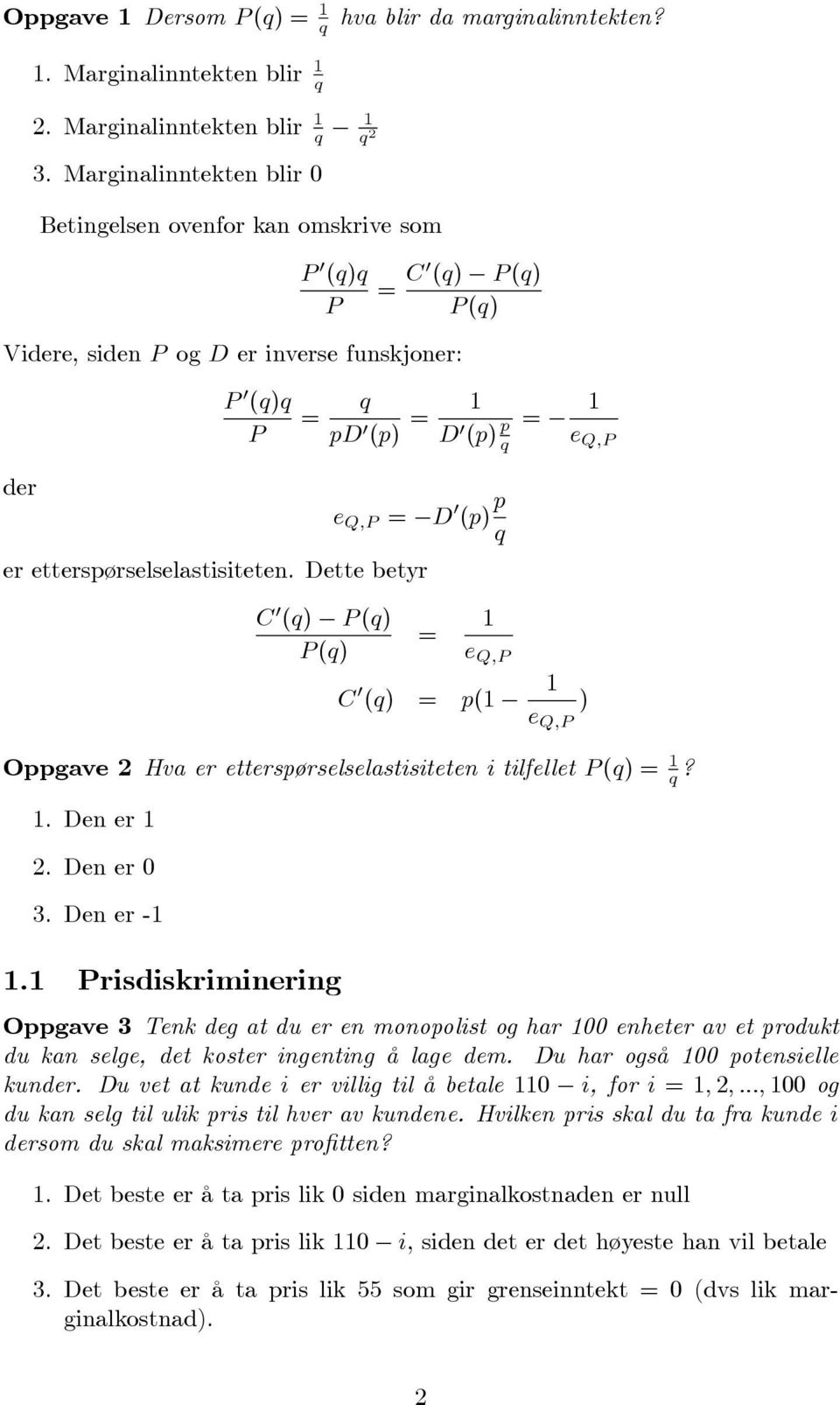 D 0 (p) p q er etterspørselselastisiteten. Dette betyr C 0 (q) P (q) = P (q) e Q;P C 0 (q) = p( e Q;P ) Oppgave 2 Hva er etterspørselselastisiteten i tilfellet P (q) = q?. Den er 2. Den er 0 3.