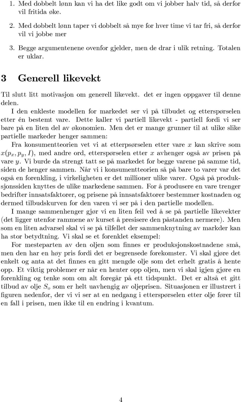 I den enkleste modellen for markedet ser vi på tilbudet og etterspørselen etter én bestemt vare. Dette kaller vi partiell likevekt - partiell fordi vi ser bare på en liten del av økonomien.