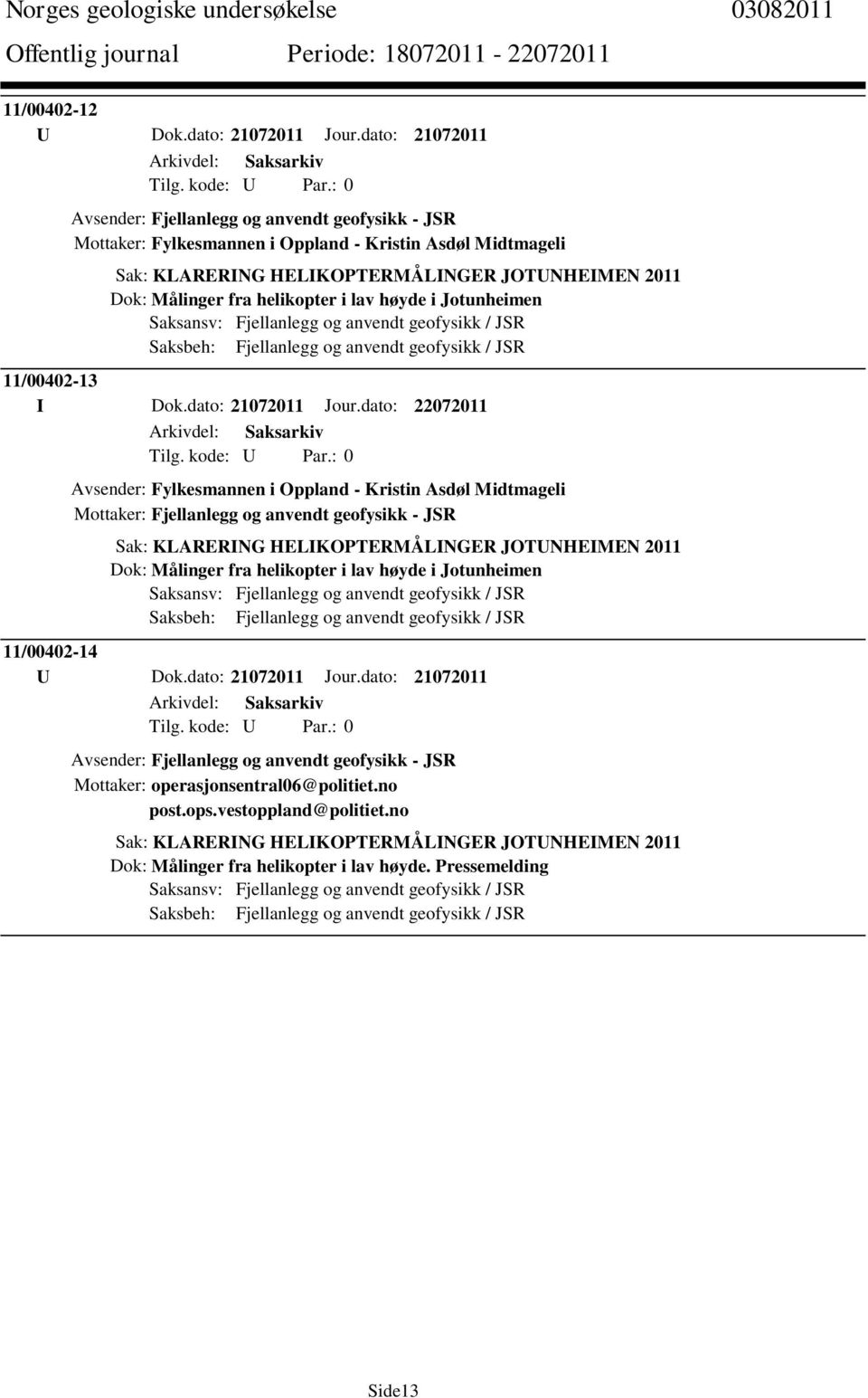 dato: 22072011 Avsender: Fylkesmannen i Oppland - Kristin Asdøl Midtmageli Mottaker: Fjellanlegg og anvendt geofysikk -