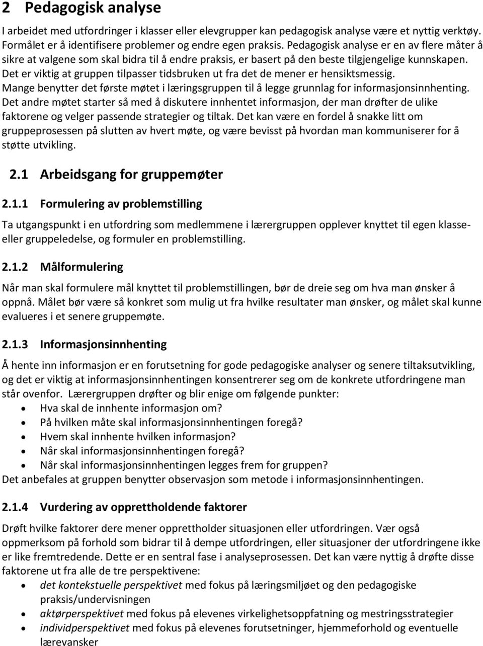 Det er viktig at gruppen tilpasser tidsbruken ut fra det de mener er hensiktsmessig. Mange benytter det første møtet i læringsgruppen til å legge grunnlag for informasjonsinnhenting.