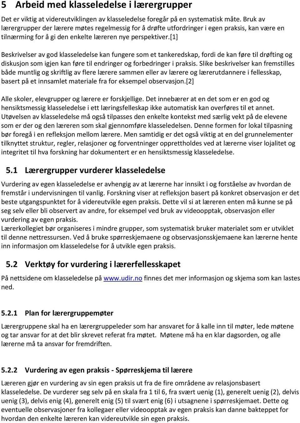 [1] Beskrivelser av god klasseledelse kan fungere som et tankeredskap, fordi de kan føre til drøfting og diskusjon som igjen kan føre til endringer og forbedringer i praksis.