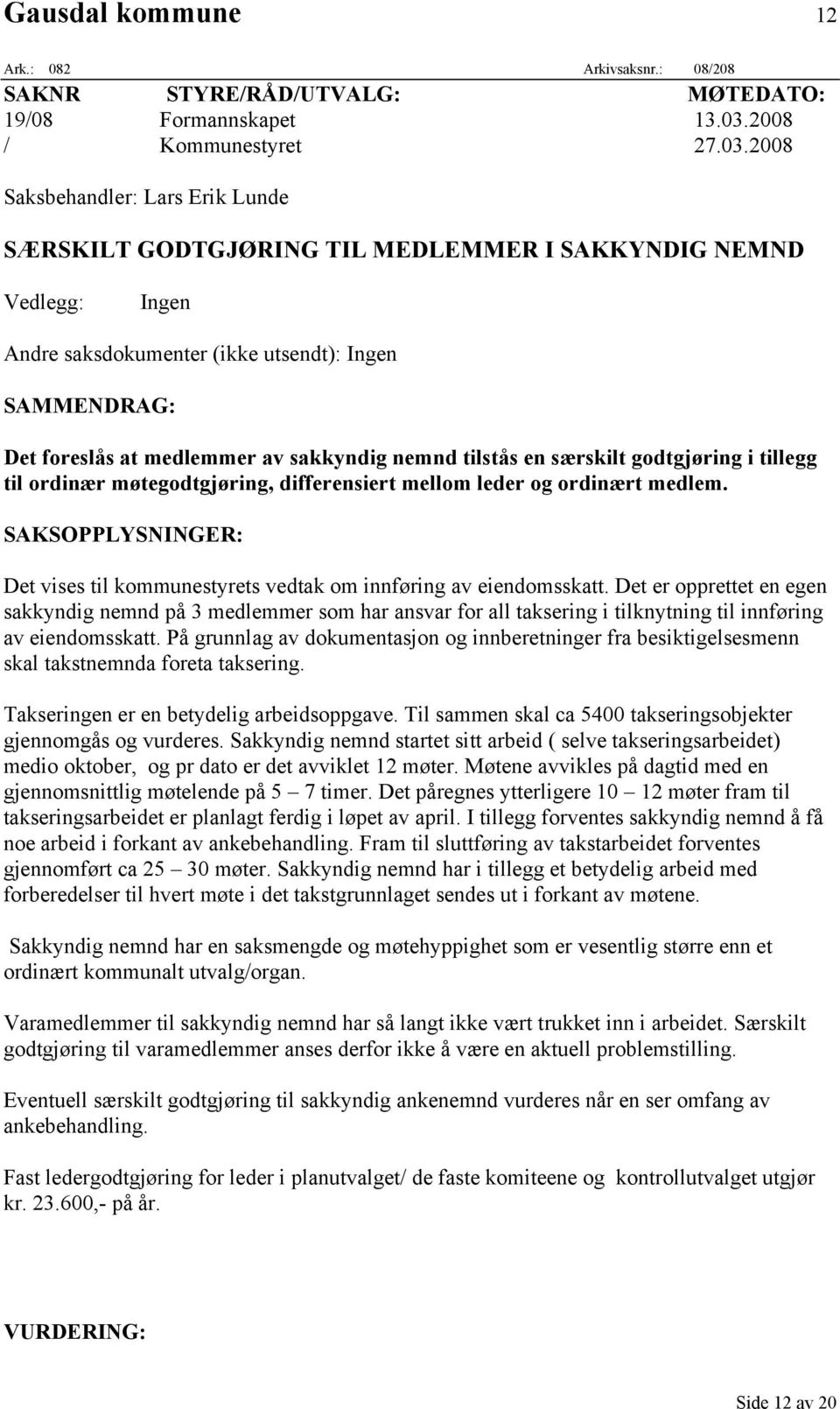 2008 Saksbehandler: Lars Erik Lunde SÆRSKILT GODTGJØRING TIL MEDLEMMER I SAKKYNDIG NEMND Vedlegg: Ingen Andre saksdokumenter (ikke utsendt): Ingen SAMMENDRAG: Det foreslås at medlemmer av sakkyndig