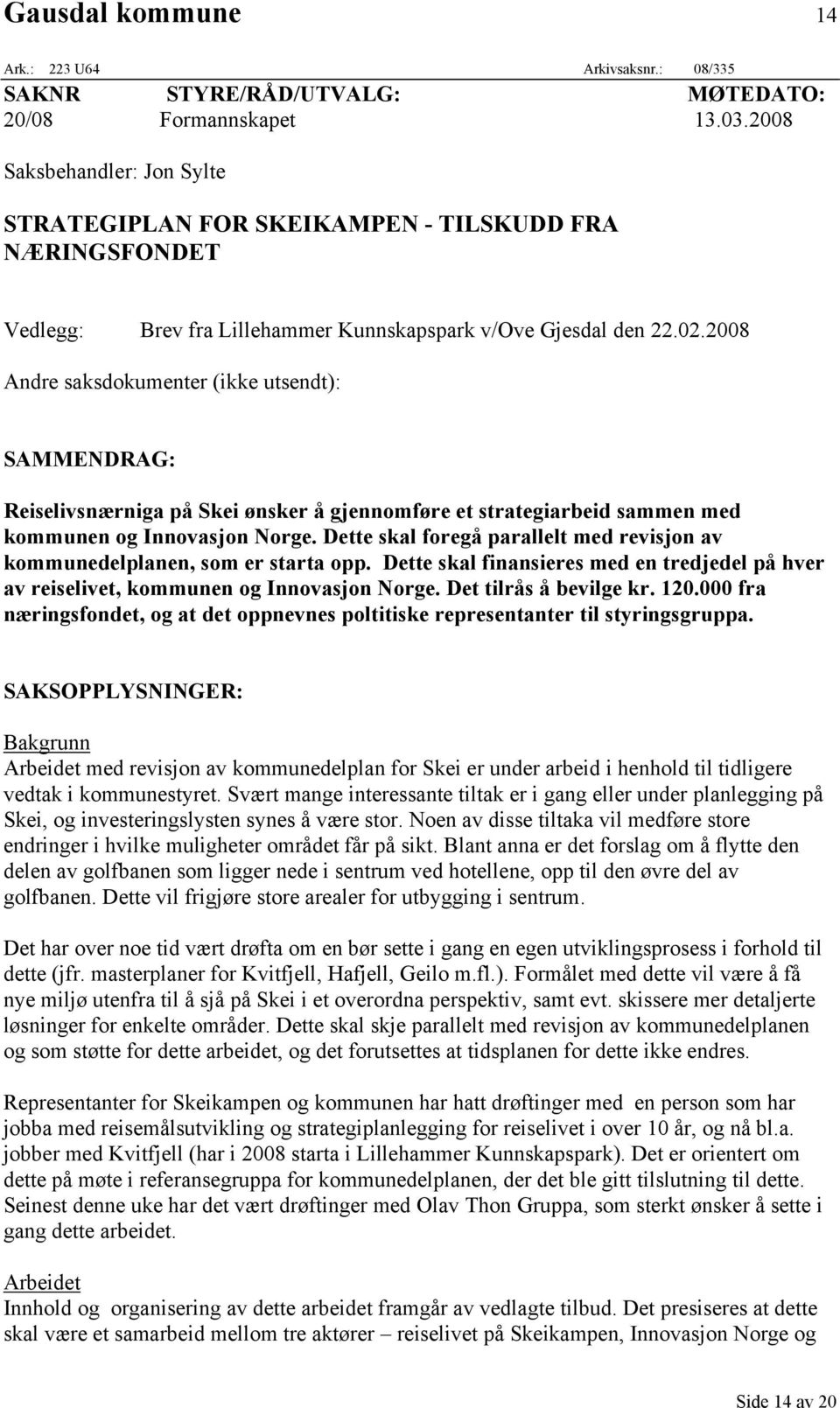 2008 Andre saksdokumenter (ikke utsendt): SAMMENDRAG: Reiselivsnærniga på Skei ønsker å gjennomføre et strategiarbeid sammen med kommunen og Innovasjon Norge.