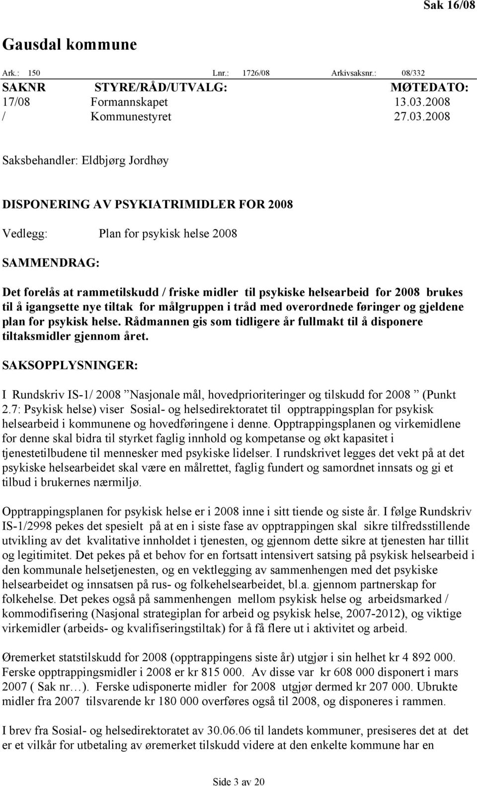 2008 Saksbehandler: Eldbjørg Jordhøy DISPONERING AV PSYKIATRIMIDLER FOR 2008 Vedlegg: Plan for psykisk helse 2008 SAMMENDRAG: Det forelås at rammetilskudd / friske midler til psykiske helsearbeid for