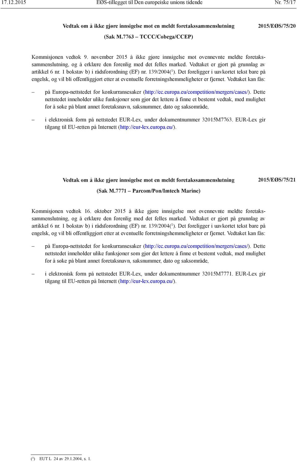 32015M7763. EUR-Lex gir 2015/EØS/75/21 (Sak M.7771 Parcom/Pon/Imtech Marine) Kommisjonen vedtok 16.