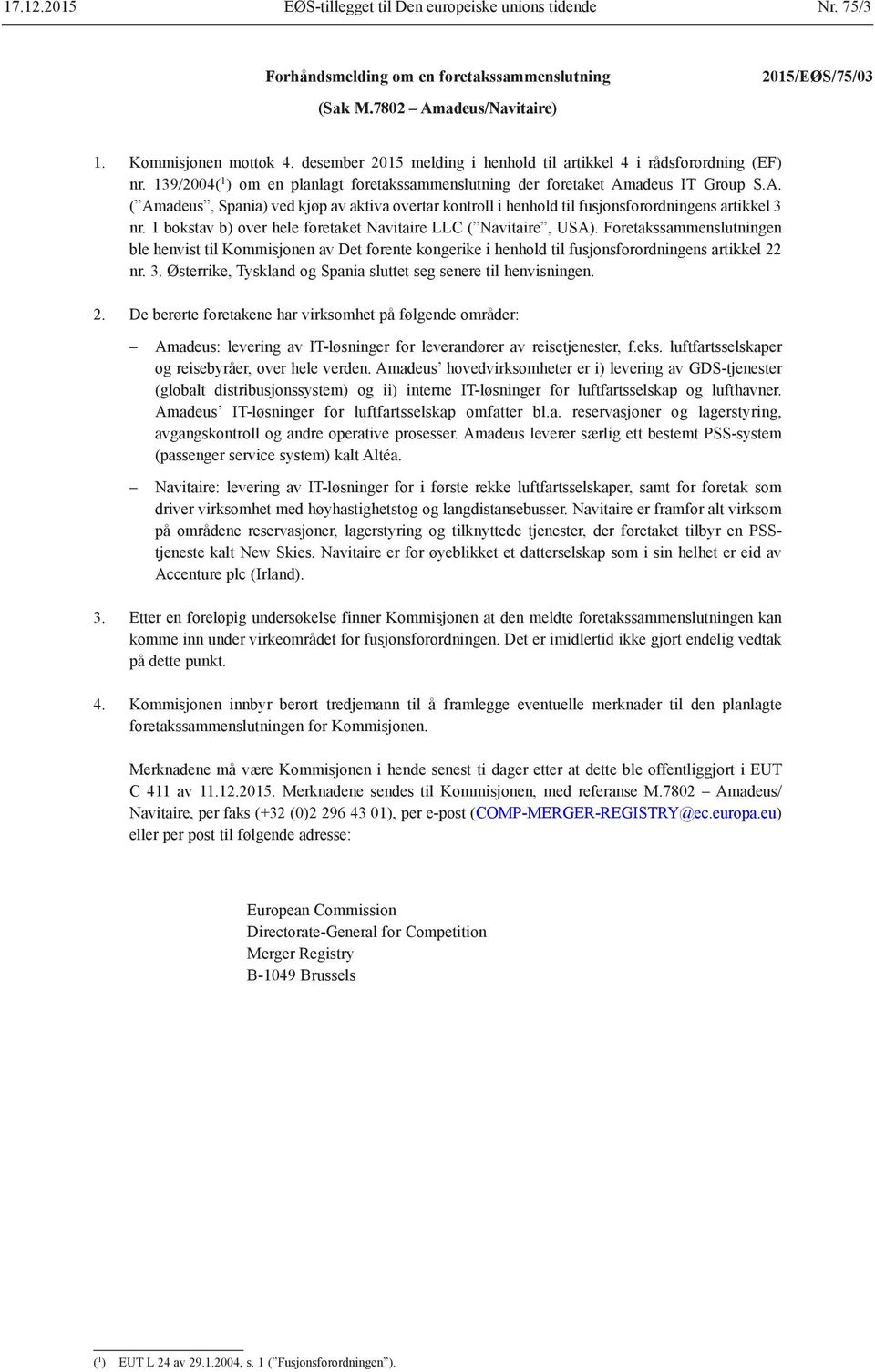 adeus IT Group S.A. ( Amadeus, Spania) ved kjøp av aktiva overtar kontroll i henhold til fusjonsforordningens artikkel 3 nr. 1 bokstav b) over hele foretaket Navitaire LLC ( Navitaire, USA).