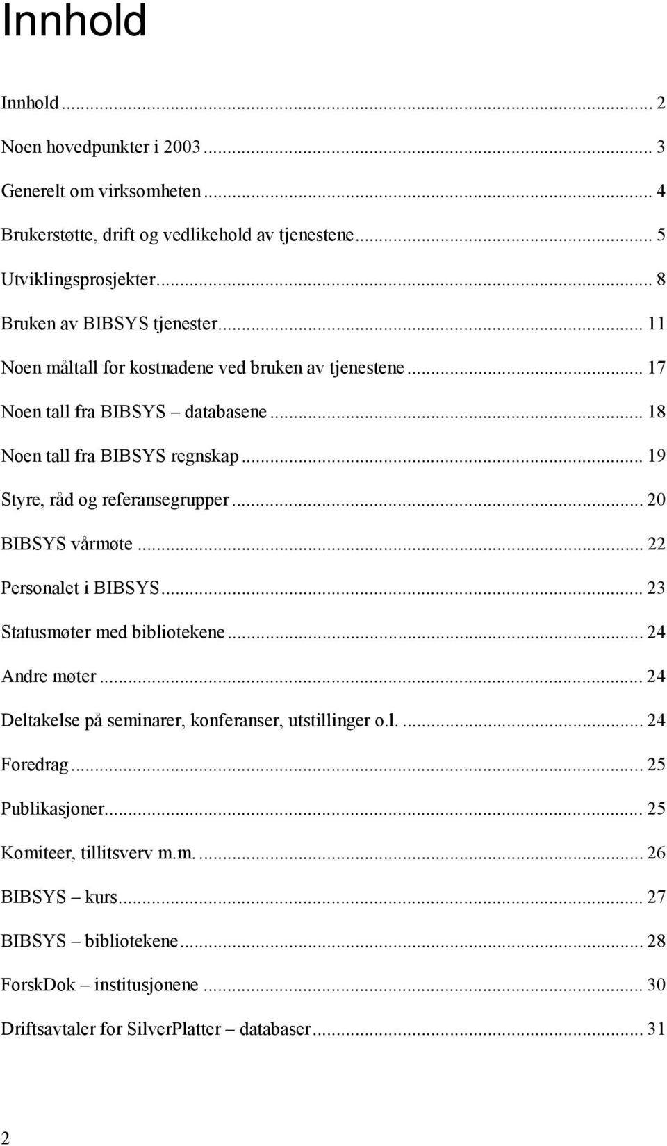 .. 19 Styre, råd og referansegrupper... 20 BIBSYS vårmøte... 22 Personalet i BIBSYS... 23 Statusmøter med bibliotekene... 24 Andre møter.