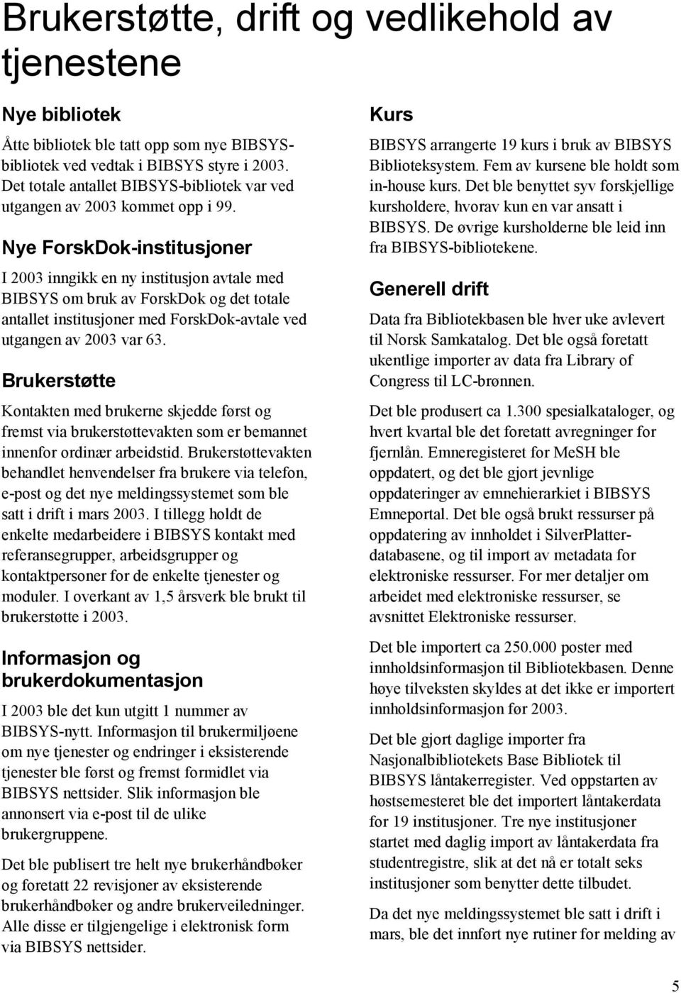 Nye ForskDok-institusjoner I 2003 inngikk en ny institusjon avtale med BIBSYS om bruk av ForskDok og det totale antallet institusjoner med ForskDok-avtale ved utgangen av 2003 var 63.