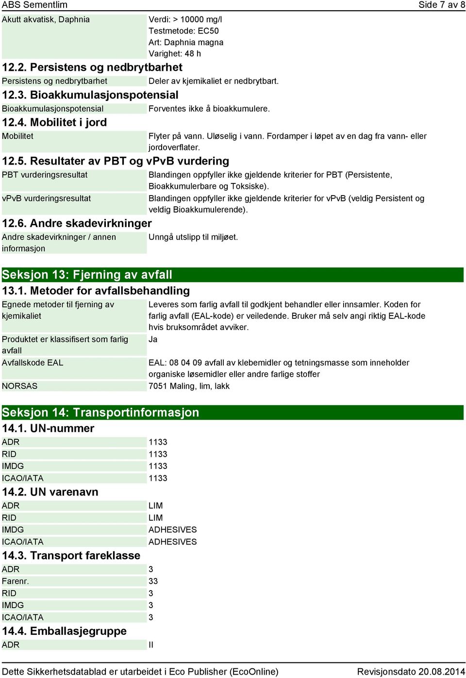 Mobilitet i jord Mobilitet 12.5. Resultater av PBT og vpvb vurdering PBT vurderingsresultat vpvb vurderingsresultat 12.6.