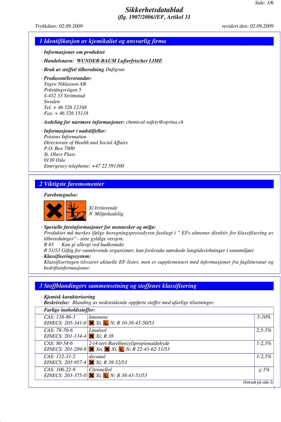 ch Informasjoner i nødstilfeller: Poisons Information Directorate of Health and Social Affairs P.O. Box 7000 St.