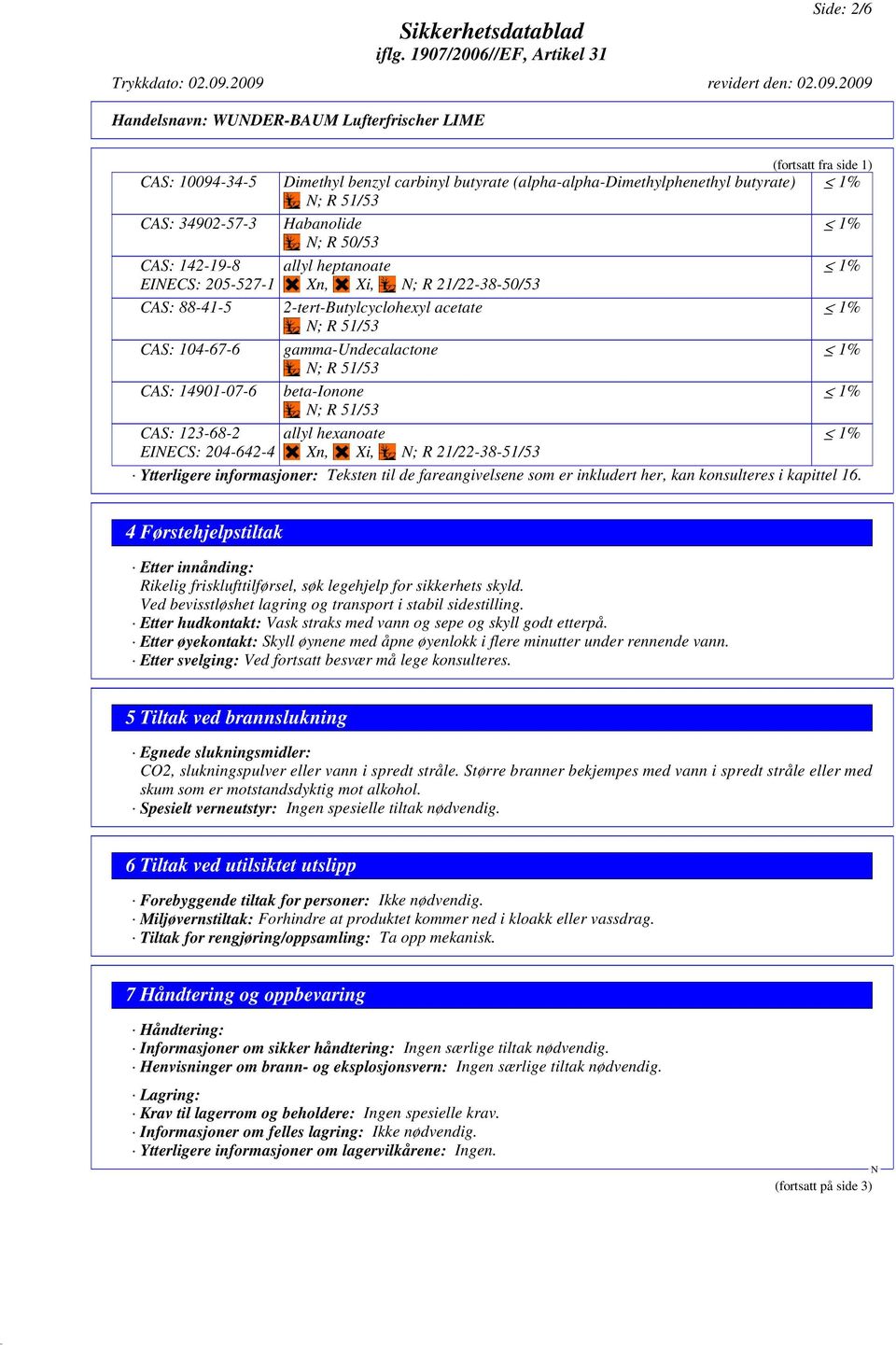 14901-07-6 beta-ionone ; R 51/53 CAS: 123-68-2 allyl hexanoate EIECS: 204-642-4 Xn, Xi, ; R 21/22-38-51/53 Ytterligere informasjoner: Teksten til de fareangivelsene som er inkludert her, kan