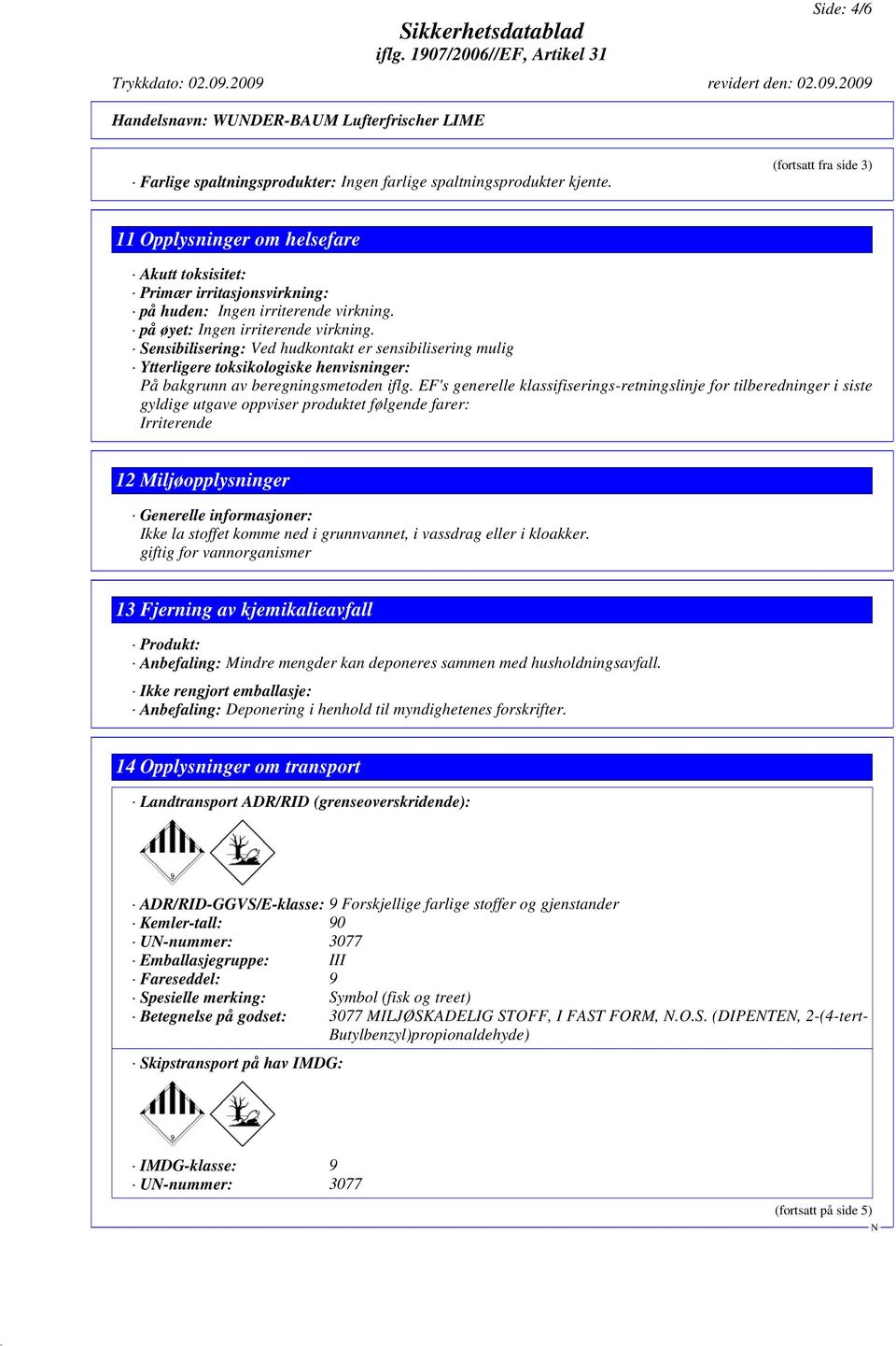 Sensibilisering: Ved hudkontakt er sensibilisering mulig Ytterligere toksikologiske henvisninger: På bakgrunn av beregningsmetoden iflg.